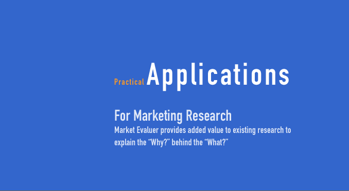 Practical Applications For Marketing Research - Market Evaluer provides added value to existing research to explain the 'Why?' behind the 'What?'